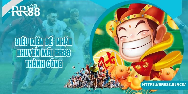 Điều kiện để giúp newbie nhận khuyến mãi RR88 thành công